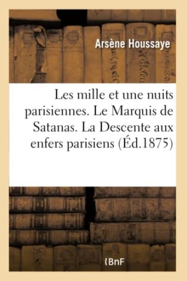 Les Mille Et Une Nuits Parisiennes. Le Marquis de Satanas. La Descente Aux Enfers Parisiens