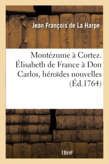 Montézume À Cortez. Élisabeth de France À Don Carlos, Héroïdes Nouvelles