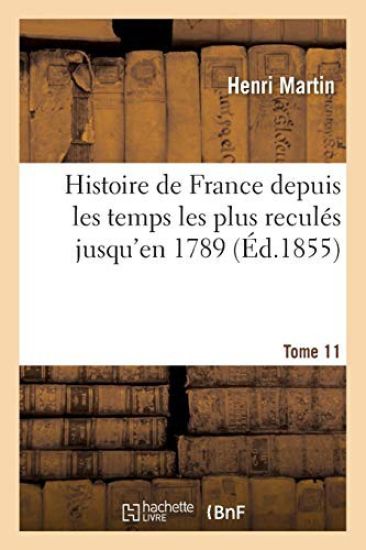 Histoire de France Depuis Les Temps Les Plus Reculés Jusqu'en 1789. Tome 11