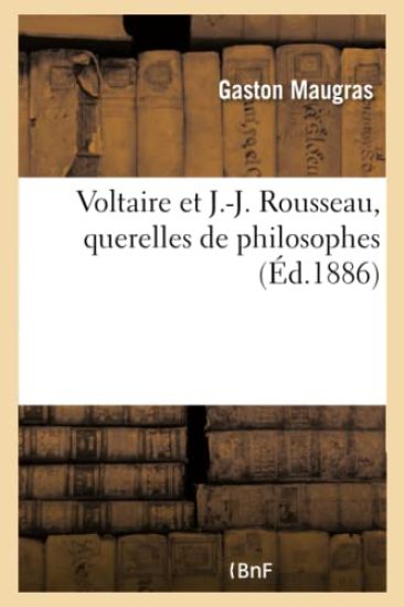 Voltaire Et J.-J. Rousseau, Querelles de Philosophes