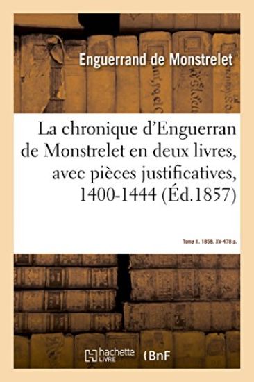 La Chronique d'Enguerran de Monstrelet, En Deux Livres, Avec Pièces Justificatives, 1400-1444