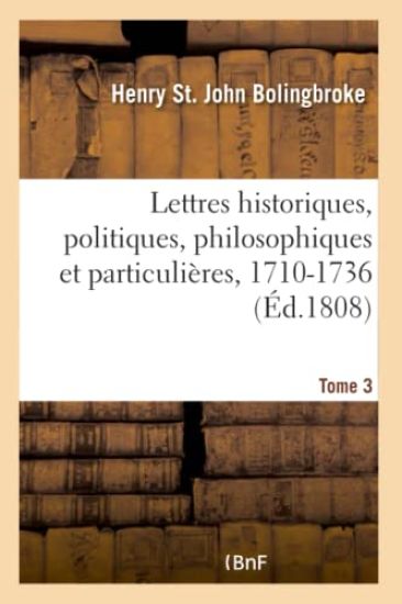 Lettres Historiques, Politiques, Philosophiques Et Particulières, 1710-1736. Tome 3