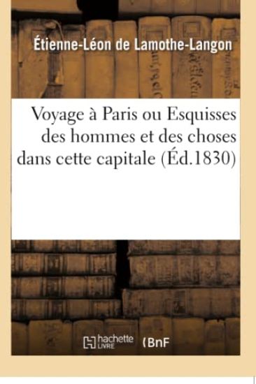 Voyage À Paris Ou Esquisses Des Hommes Et Des Choses Dans Cette Capitale