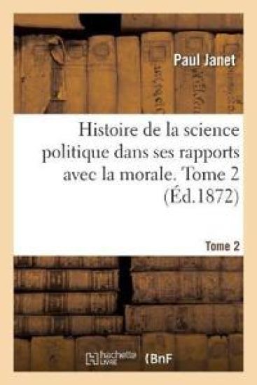 Histoire de la Science Politique Dans Ses Rapports Avec La Morale. Tome 2