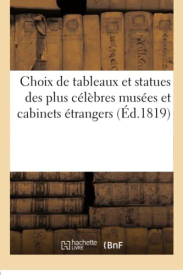 Choix de Tableaux Et Statues Des Plus Célèbres Musées Et Cabinets Étrangers