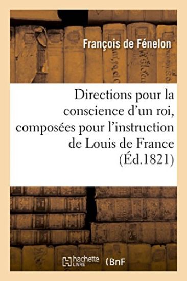 Directions Pour La Conscience d'Un Roi, Composées Pour l'Instruction de Louis de France