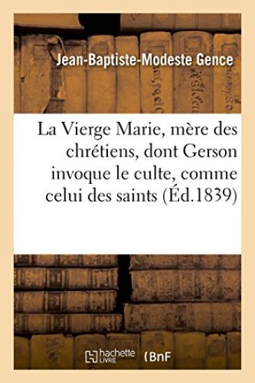 La Vierge Marie, Mère Des Chrétiens, Dont Gerson Invoque Le Culte, Comme Celui Des Saints, Pour Nous
