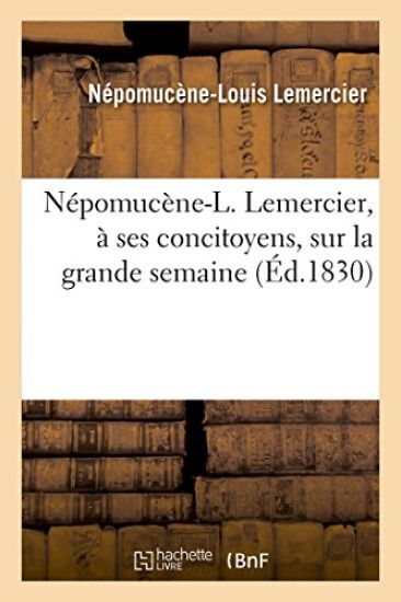 Népomucène-L. Lemercier, À Ses Concitoyens, Sur La Grande Semaine