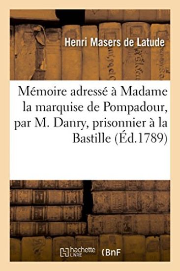 Mémoire Adressé À Madame La Marquise de Pompadour, Par M. Danry, Prisonnier À La Bastille