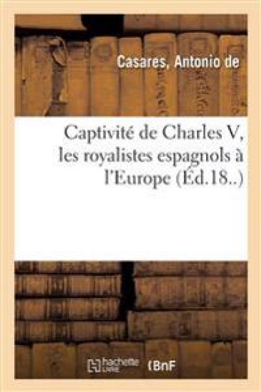 Captivité de Charles V, Les Royalistes Espagnols À l'Europe