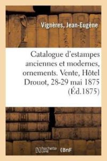 Catalogue d'Estampes Anciennes Et Modernes, Ornements, Pièces Historiques Et Vues, Portraits