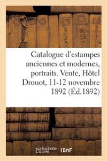 Catalogue d'Estampes Anciennes Et Modernes, Portraits. Vente, Hôtel Drouot, 11-12 Novembre 1892