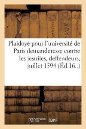 Plaidoyé Pour l'Université de Paris Demanderesse, Contre Les Jesuites, Deffendeurs