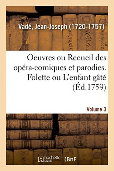 Oeuvres de M. Vadé Ou Recueil Des Opéra-Comiques Et Parodies Qu'il a Donnés Depuis Quelques Années
