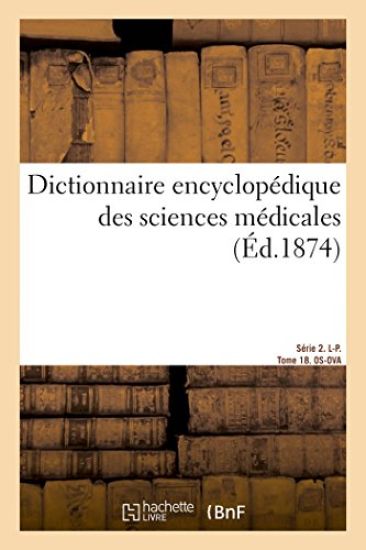 Dictionnaire Encyclopédique Des Sciences Médicales. Série 2. L-P. Tome 18. Os-Ova