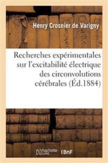 Recherches Expérimentales Sur l'Excitabilité Électrique Des Circonvolutions Cérébrales