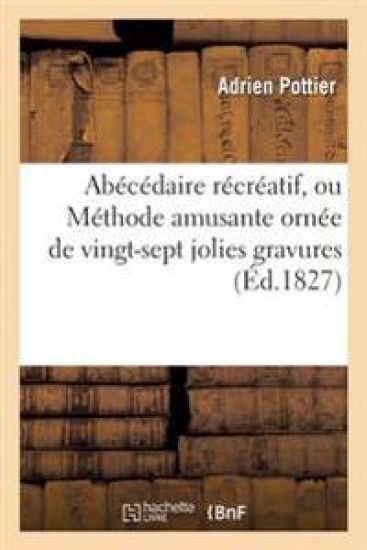Abécédaire Récréatif, Ou Méthode Amusante Ornée de Vingt-Sept Jolies Gravures Propres À Piquer