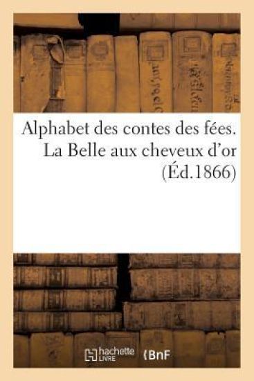 Alphabet Des Contes Des Fées. La Belle Aux Cheveux d'Or – Marie-Catherine Le Jumel de Barneville D' Aulnoy, kirjan kansikuva