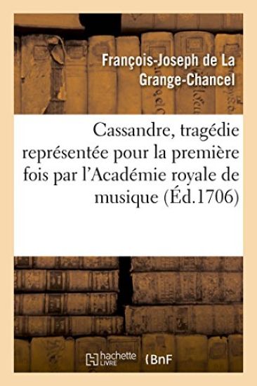 Cassandre, Tragédie Représentée Pour La Première Fois Par l'Académie Royale de Musique,