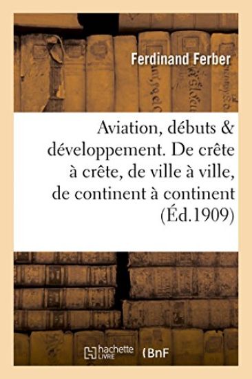 Aviation, Ses Débuts, Son Développement de Crête À Crête, de Ville À Ville, de Continent À Continent