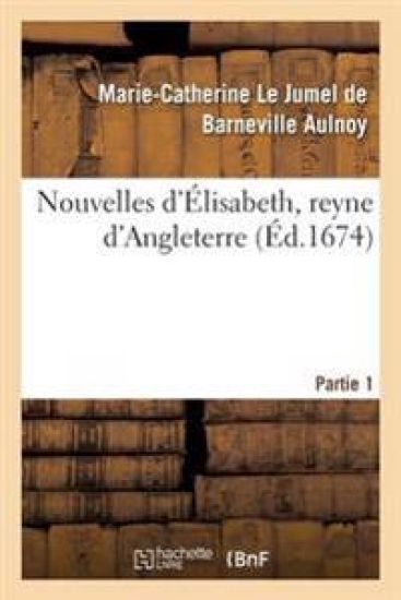 Nouvelles d'Élisabeth, Reyne d'Angleterre. Partie 1 – Marie-Catherine Le Jumel de Barneville D' Aulnoy, kirjan kansikuva