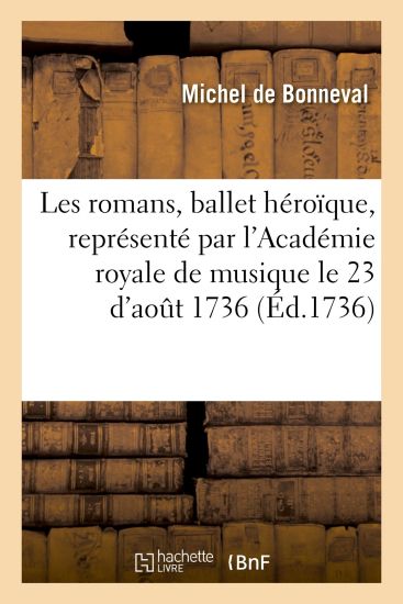 Les Romans, Ballet Héroïque, Représenté Par l'Académie Royale de Musique, Pour La Première