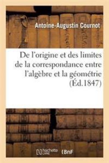 de l'Origine Et Des Limites de la Correspondance Entre l'Algèbre Et La Géométrie,
