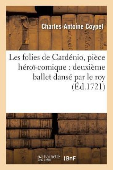 Les Folies de Cardénio, Pièce Héroï-Comique: Deuxième Ballet Dansé Par Le Roy Dans Son