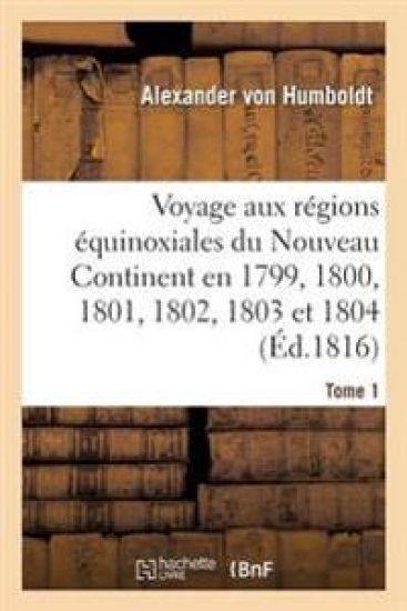 Voyage Aux Régions Équinoxiales Du Nouveau Continent. Tome 1