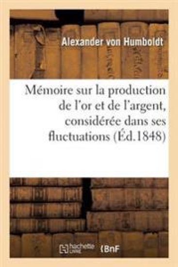 Mémoire Sur La Production de l'Or Et de l'Argent, Considérée Dans Ses Fluctuations