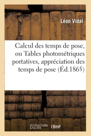 Calcul Des Temps de Pose, Ou Tables Photométriques Portatives Pour l'Appréciation À Un Très