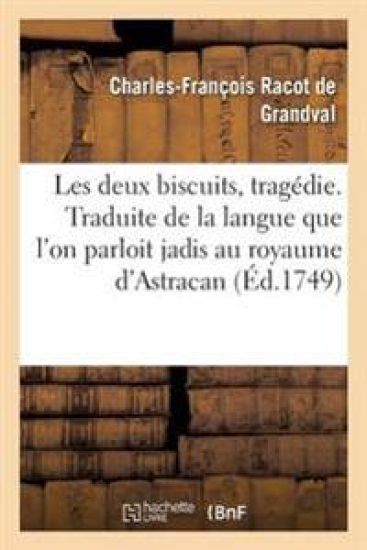 Les Deux Biscuits, Tragédie . Traduite de la Langue Que l'On Parloit Jadis Au Royaume d'Astracan