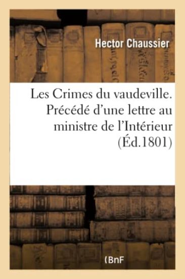 Les Crimes Du Vaudeville. Précédé d'Une Lettre Au Ministre de l'Intérieur