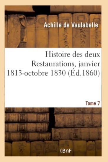 Histoire Des Deux Restaurations Jusqu'à l'Avènement de Louis-Philippe- Tome 7