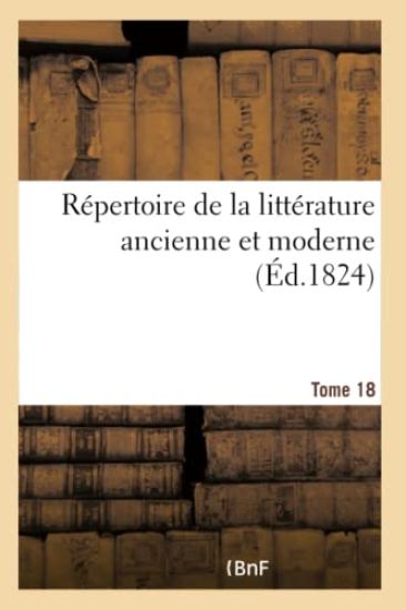 Répertoire de la Littérature Ancienne Et Moderne- Tome 18
