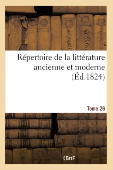 Répertoire de la Littérature Ancienne Et Moderne- Tome 26