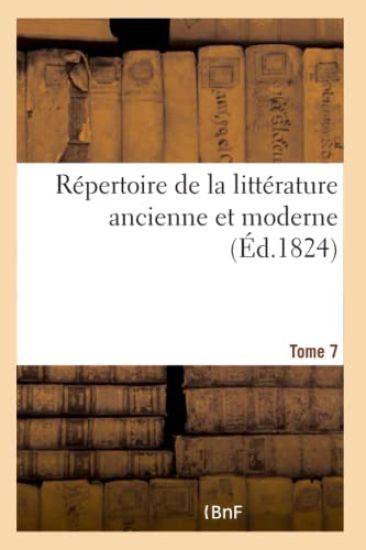 Répertoire de la Littérature Ancienne Et Moderne- Tome 7