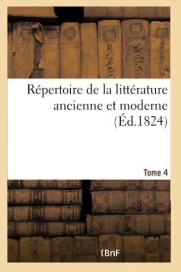 Répertoire de la Littérature Ancienne Et Moderne- Tome 4