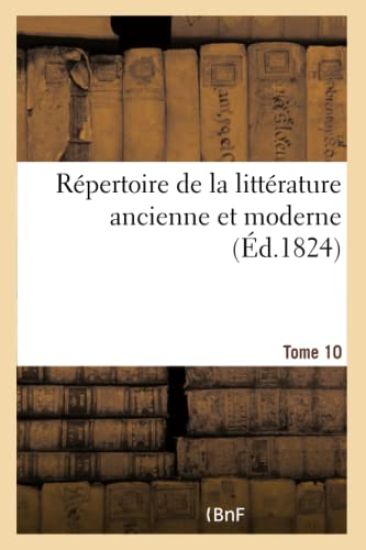 Répertoire de la Littérature Ancienne Et Moderne- Tome 10
