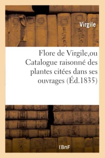 Flore de Virgile, Ou Catalogue Raisonné Des Plantes Citées Dans Ses Ouvrages