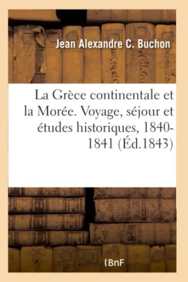 La Grèce Continentale Et La Morée. Voyage, Séjour Et Études Historiques, 1840-1841