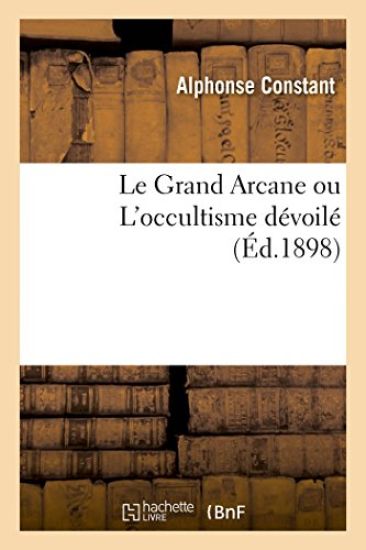 Le Grand Arcane Ou l'Occultisme Dévoilé
