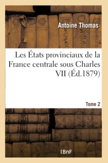Les États Provinciaux de la France Centrale Sous Charles VII Tome 2