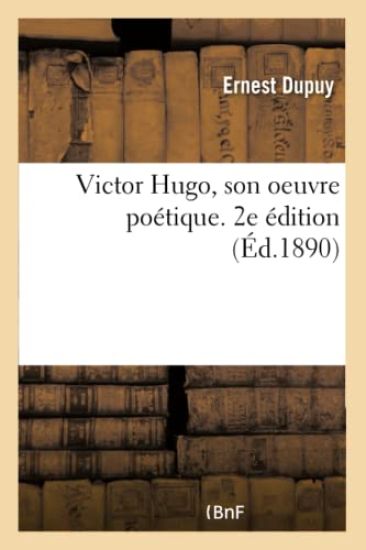Victor Hugo, Son Oeuvre Poétique. 2e Édition