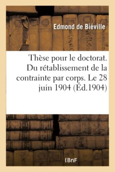 Thèse Pour Le Doctorat. Du Rétablissement de la Contrainte Par Corps. Le 28 Juin 1904