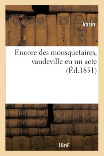 Encore Des Mousquetaires, Vaudeville En Un Acte