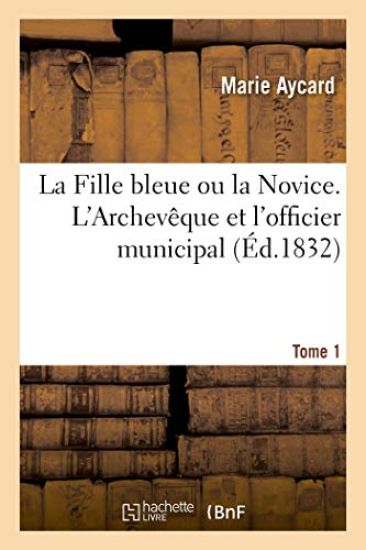 La Fille Bleue Ou La Novice. l'Archevêque Et l'Officier Municipal. Tome 1