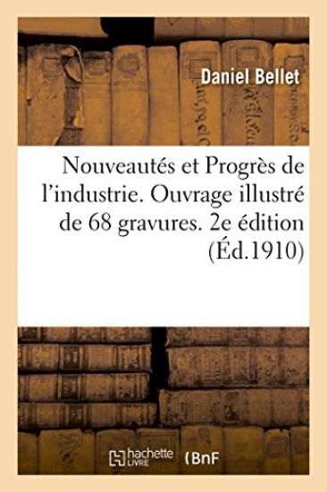 Nouveautés Et Progrès de l'Industrie. Ouvrage Illustré de 68 Gravures. 2e Édition