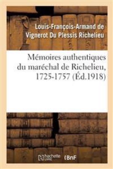 Mémoires Authentiques Du Maréchal de Richelieu, 1725-1757