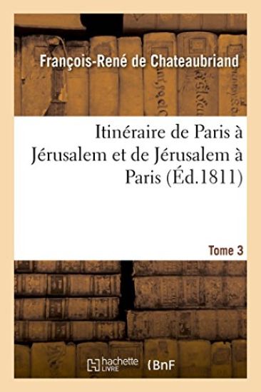 Itinéraire de Paris À Jérusalem Et de Jérusalem À Paris. Tome 3